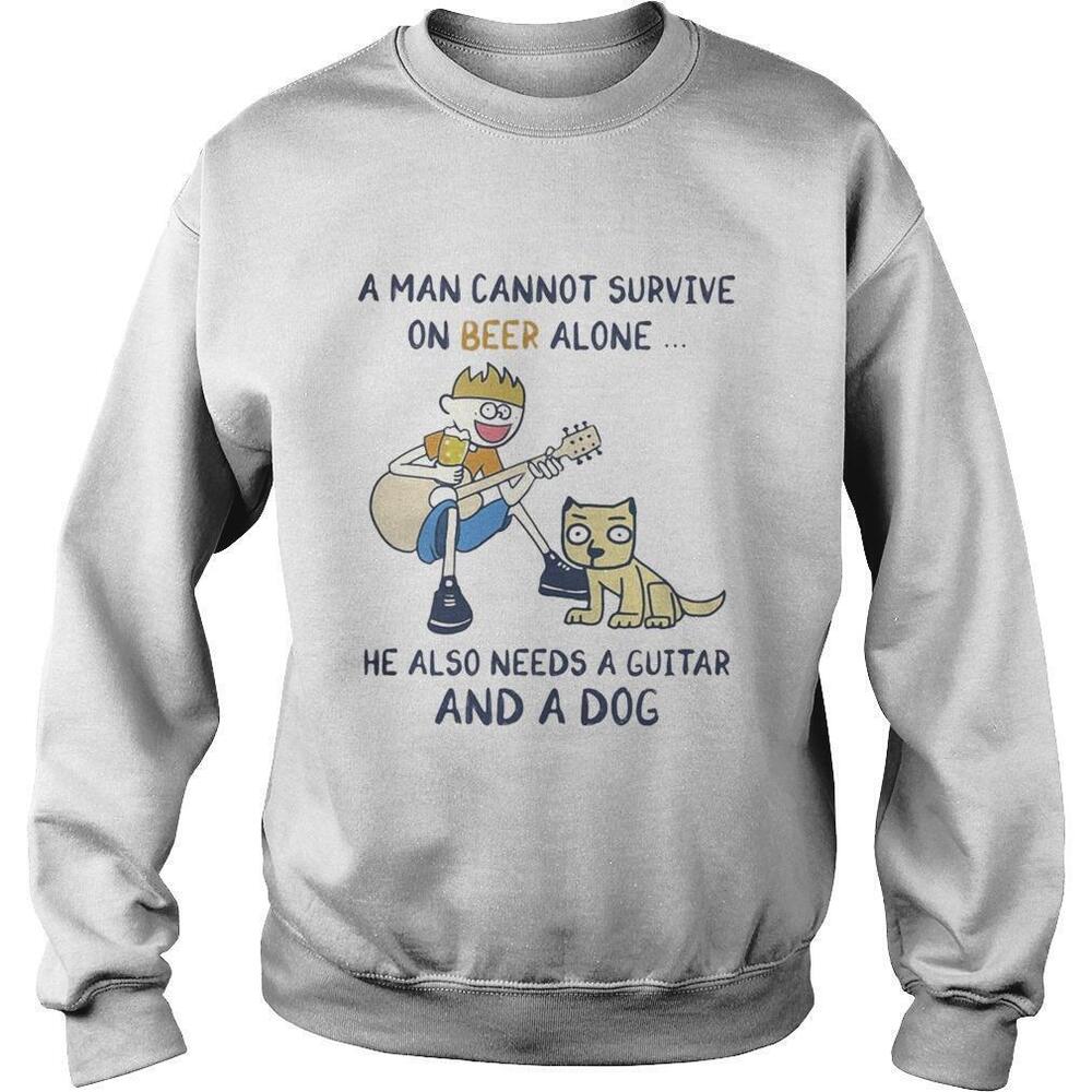 A Man Cannot Survive On Beer Alone He Also Needs A Guitar And Fishing Sweatshirt